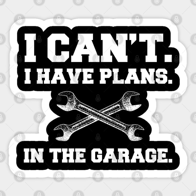 I Can't I Have Plans In The Garage Sticker by TeddyTees